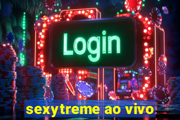 sexytreme ao vivo